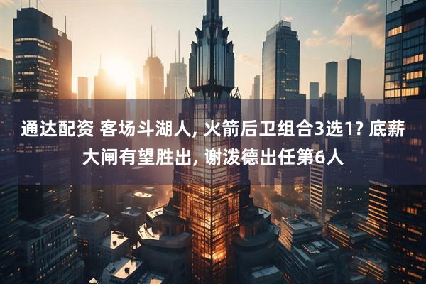 通达配资 客场斗湖人, 火箭后卫组合3选1? 底薪大闸有望胜出, 谢泼德出任第6人
